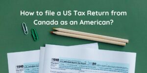 How to file a US Tax Return from Canada as an American